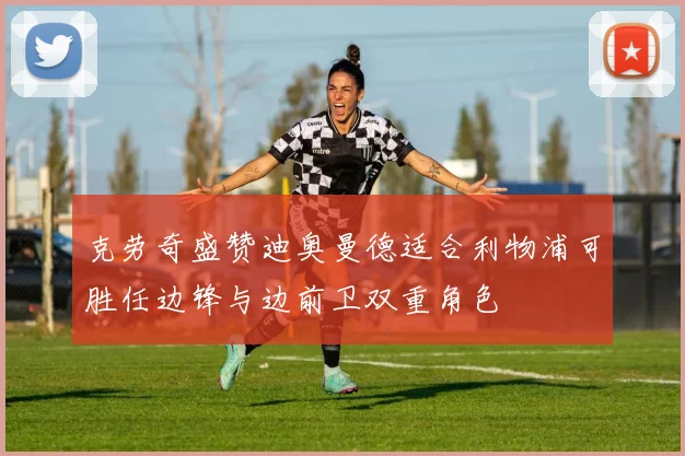 克劳奇盛赞迪奥曼德适合利物浦可胜任边锋与边前卫双重角色