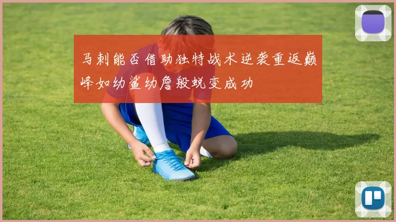 马刺能否借助独特战术逆袭重返巅峰如幼鲨幼詹般蜕变成功